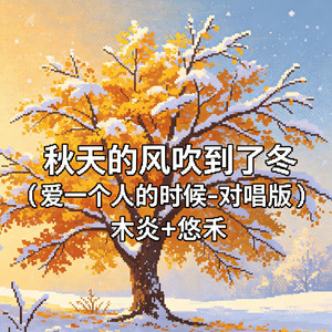 秋天的风吹到了冬 (爱一个人的时候-对唱版) by 木炎, 悠禾