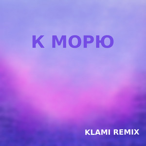 К морю (Klami Remix)