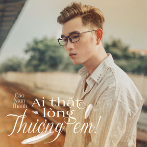 Cao Nam Thành - Ai Thật Lòng Thương Em (Remix)