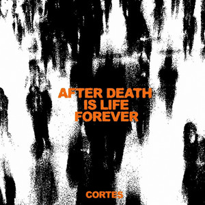 AFTER DEATH IS LIFE FOREVER by CORTES
