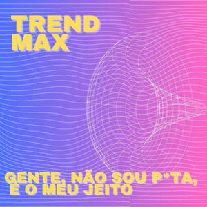 Trend Max - Gente, Não Sou P*ta, É O Meu Jeito