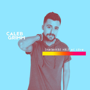 Somewhere Only We Know by Caleb Grimm