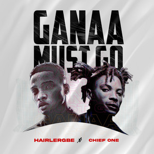 Ganaa Must Go by Hairlergbe, Chief One