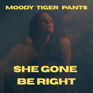 She Gone Be Right by Moody Tiger Pants