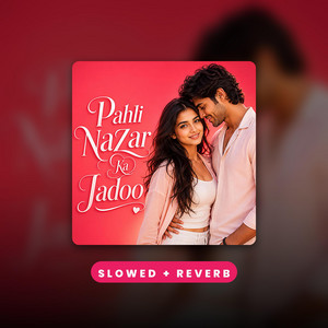 Pahli Nazar ka Jadoo - Slowed + Reverb