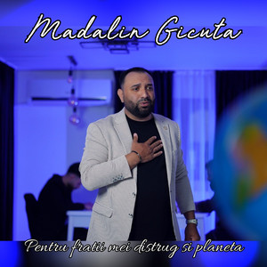 Madalin Gicuta - Pentru fratii mei distrug si planeta
