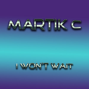 I Won't Wait by Martik C