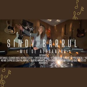 Sindy Barrul - Mix de Alabanzas Gitanas: Cuando Más Herida Estoy / Entendiéndolo / Y Saber Que Tendré Tu Presencia / Yo No Me Expreso Con Palabras / Quiero Mirarte a Ti y Verte / Porque Todo Lo Que Haces Es Perfecto