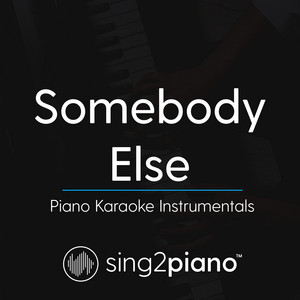 Sing2Piano - Somebody Else (Shortened & Higher Key) Originally Performed by The 1975] [Piano Karaoke Version]
