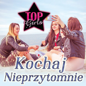 Top Girls - Kochaj Nieprzytomnie