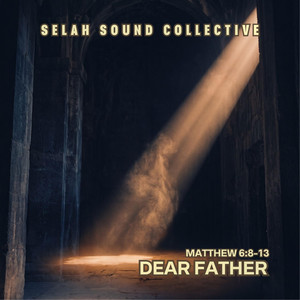 Dear Father (Matthew 6:8-13) by Selah Sound Collective