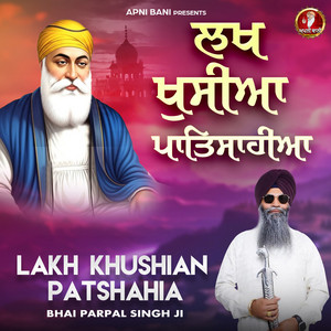 Bhai Parpal Singh Ji - Lakh Khushian Patshahia