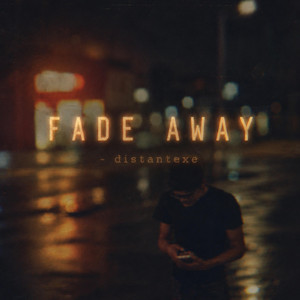 Fade Away by distantexe