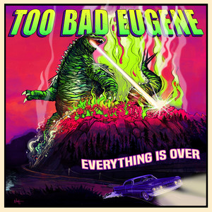 Everything Is Over by Too Bad Eugene