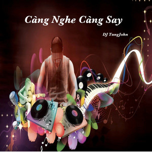 DJ TungJohn - Cang Nghe Cang Say - DJ