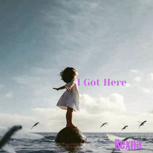 I Got Here by Rexna