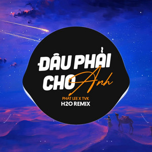 H2O Remix, TVk & Phát Lee - Đâu Phải Cho Anh (Remix House)
