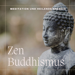 Zen Buddhismus: Beste Buddhismus Lieder für Buddhisten, Meditation und heilende Energie