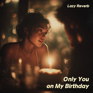 Only You on My Birthday by Lazy Reverb