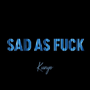 Sad As Fuck by Kunyo