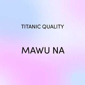 Titanic Quality - Mawu Na