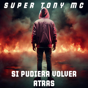 SI PUDIERA VOLVER ATRAS by SUPER TONY MC