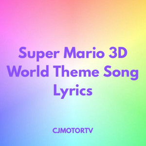 CJMOTORTV - Super Mario 3D World Theme Song Lyrics