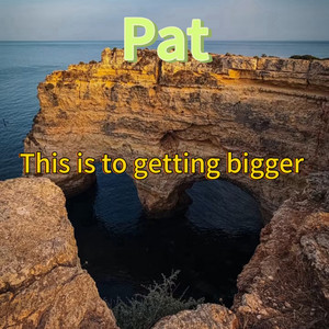 This Is to Getting Bigger by Pat