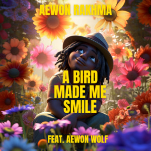 Aewon Rakhma - A Bird Made Me Smile (feat. Aewon Wolf)