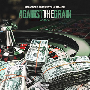 AGAINST THE GRAIN by Dro Da Beast, MIKE VORHEEZ, MG Da Badguy