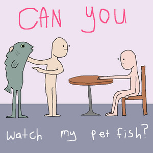 Can You Watch My Pet Fish by Jugboy