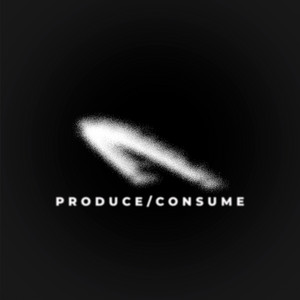 Produce / Consume