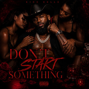 DON'T START SOMETHING by KING RELLE