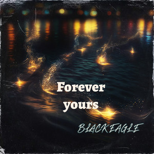 Forever Yours by BLACK EAGLE