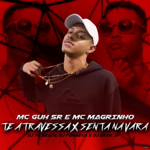 Mc Guh S.R Oficial & Mc Magrinho - Te Atravessa X Senta na Vara (feat. DJ TG Beats, DJ Fonseca & DJ Erik JP)