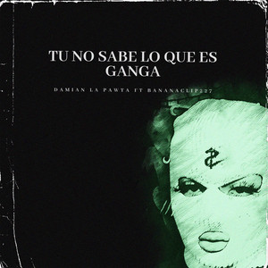 Tu No Save Lo Que Ganga by Damian la pawta, BananaClip227