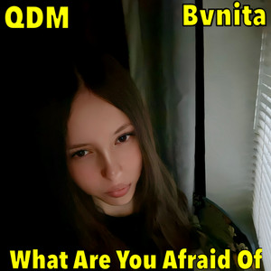 What Are You Afraid Of by QDM, Bvnita