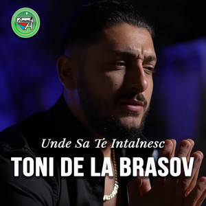 Toni de la Brasov - Unde Sa Te Intalnesc