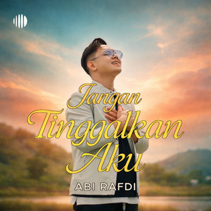 Jangan Tinggalkan Aku by Abi Rafdi