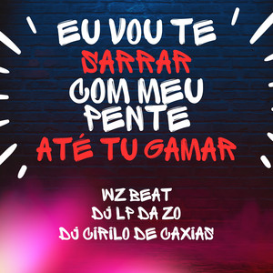 Eu Vou Te Sarrar Com Meu Pente Até Tu Gamar
