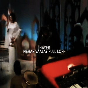 JHayer - Nehar Vaalay Pull LoFi