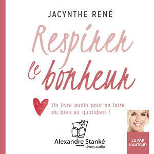 Respirer le bonheur (Un livre audio pour se faire du bien au quotidien !)