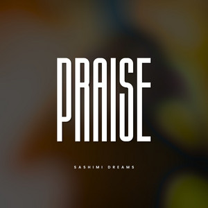 Praise by Sashimi Dreams