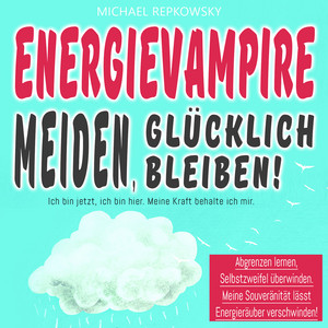 Energievampire meiden, glücklich bleiben! (Ich bin jetzt, ich bin hier. Meine Kraft, behalte ich mir.)