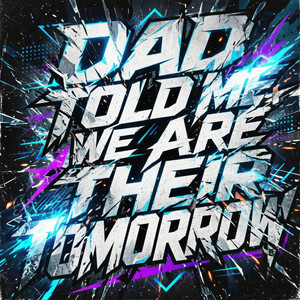Dad Told Me We Are Their Tomorrow by UNFINISH