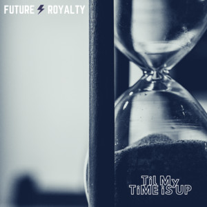 Til My Time Is Up by Future Royalty