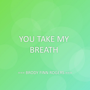 YOU TAKE MY BREATH by BRODY FINN ROGERS
