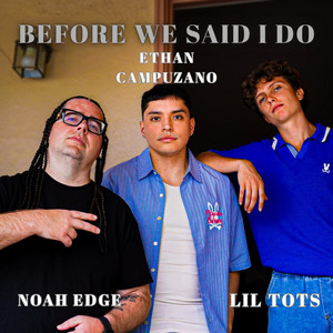 Before We Said I Do by Ethan Campuzano, Lil Tots, Noah Edge