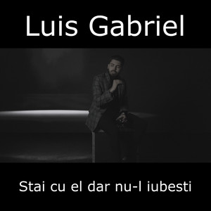 Luis Gabriel - Stai cu el dar nu-l iubesti
