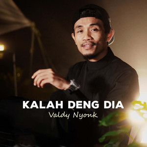 Kalah Deng Dia by Valdy Nyonk